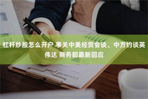 杠杆炒股怎么开户 事关中美经贸会谈、中方约谈英伟达 商务部最新回应