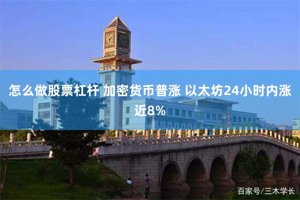 怎么做股票杠杆 加密货币普涨 以太坊24小时内涨近8%