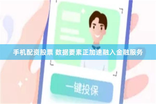 手机配资股票 数据要素正加速融入金融服务