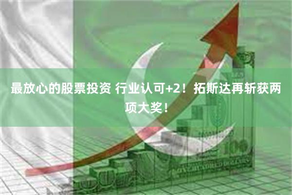 最放心的股票投资 行业认可+2！拓斯达再斩获两项大奖！